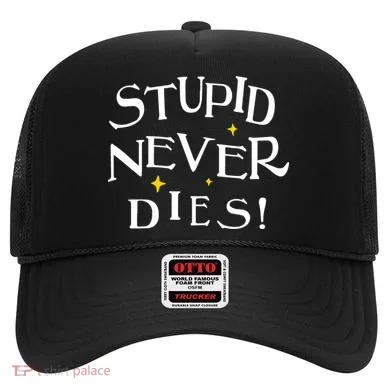 Stupid Never Dies Hat