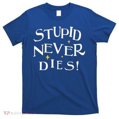 Stupid Never Dies T-Shirt