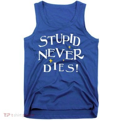 Stupid Never Dies Tank Top