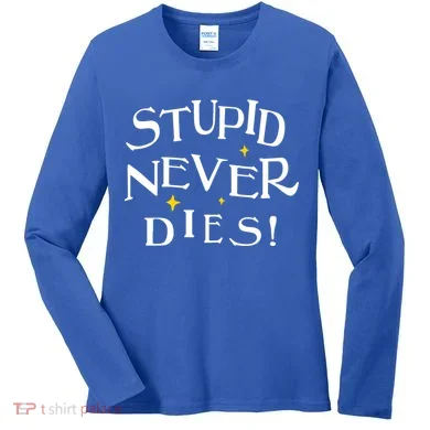 Stupid Never Dies Women's Long Sleeve Shirt