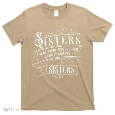 Sisters There Were Never Such Devoted Sisters Christmas T-Shirt