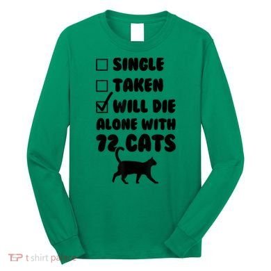 Single Taken Will Die Alone With 12 Cats Long Sleeve Shirt