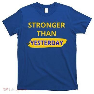 Stronger Than Yesterday T-Shirt