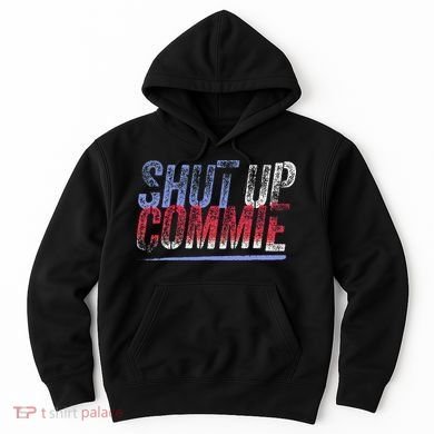 Shut Up Commie Hoodie
