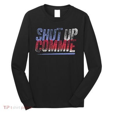 Shut Up Commie Long Sleeve Shirt