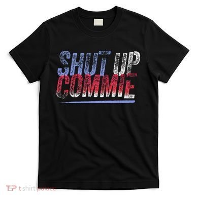Shut Up Commie T-Shirt