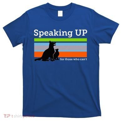 Speaking Up For Those Who CanT Stop Animal Abuse Awareness T-Shirt