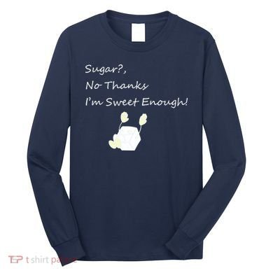 Sugar No Thanks I'm Sweet Enough Long Sleeve Shirt