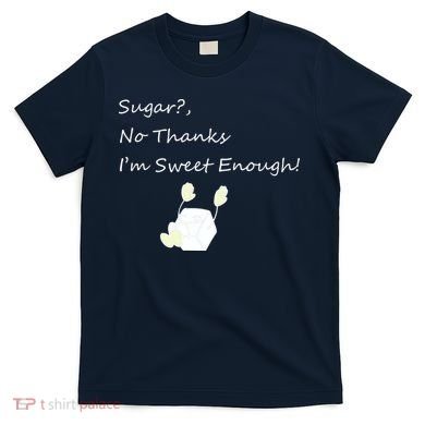 Sugar No Thanks I'm Sweet Enough T-Shirt