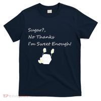 Sugar No Thanks I'm Sweet Enough T-Shirt thumb 0