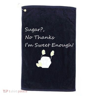 Sugar No Thanks I'm Sweet Enough Golf Towel