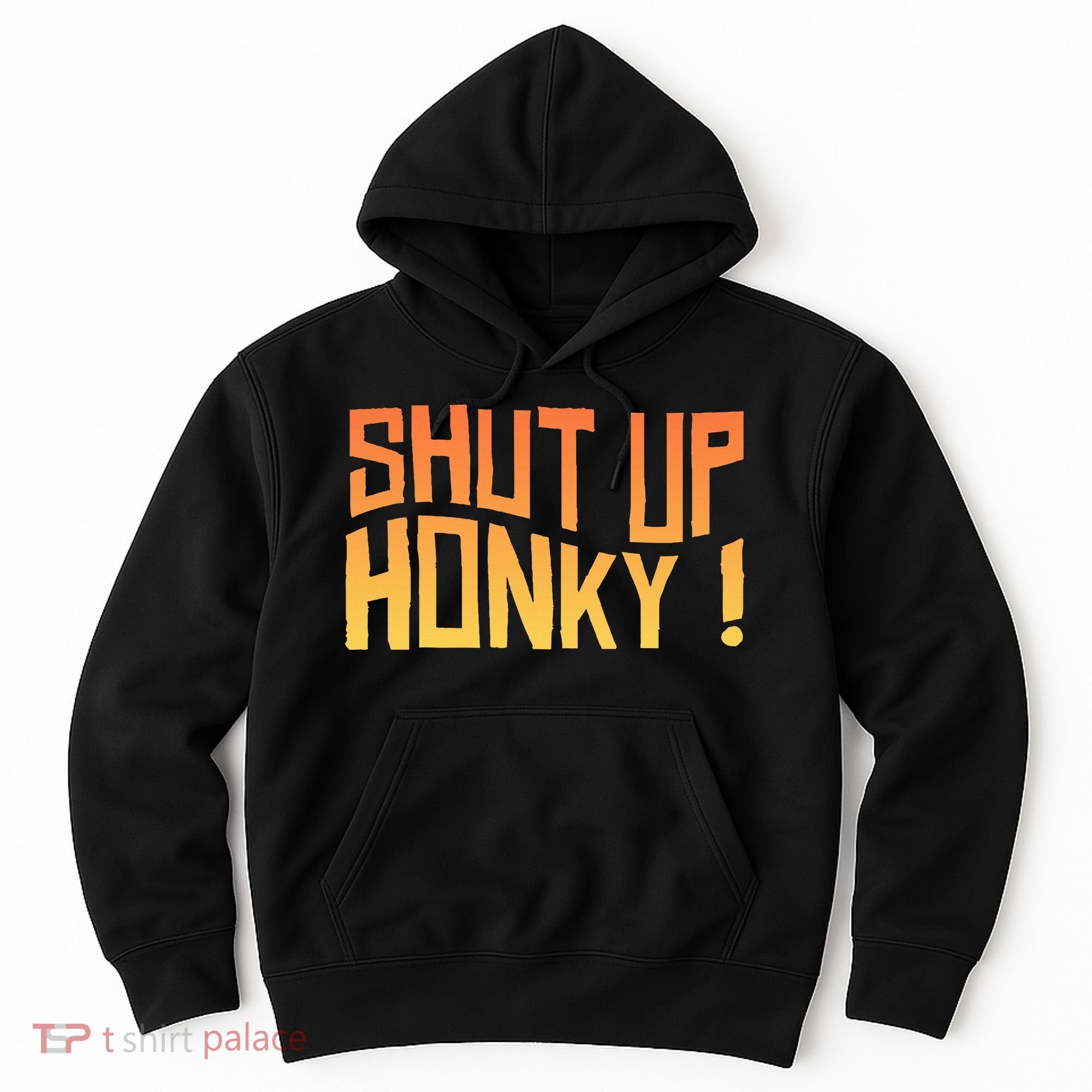 SHUT UP HONKY FUNNY sayings Hoodie