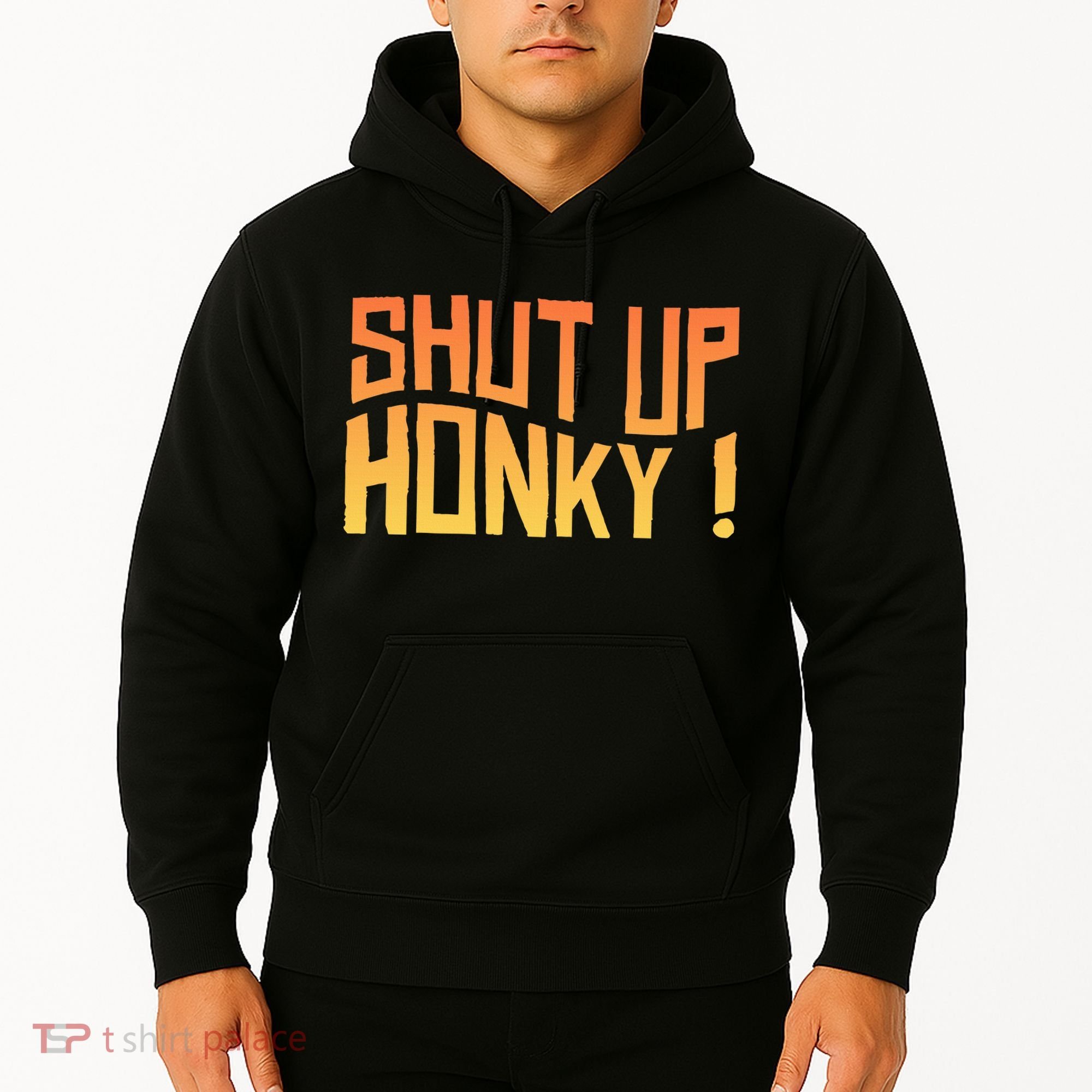 SHUT UP HONKY FUNNY sayings Hoodie
