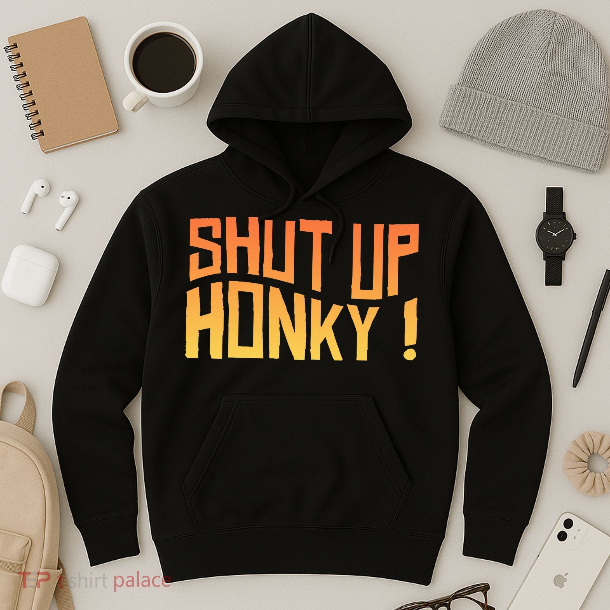 SHUT UP HONKY FUNNY sayings Hoodie