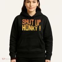 SHUT UP HONKY FUNNY sayings Hoodie thumb 5