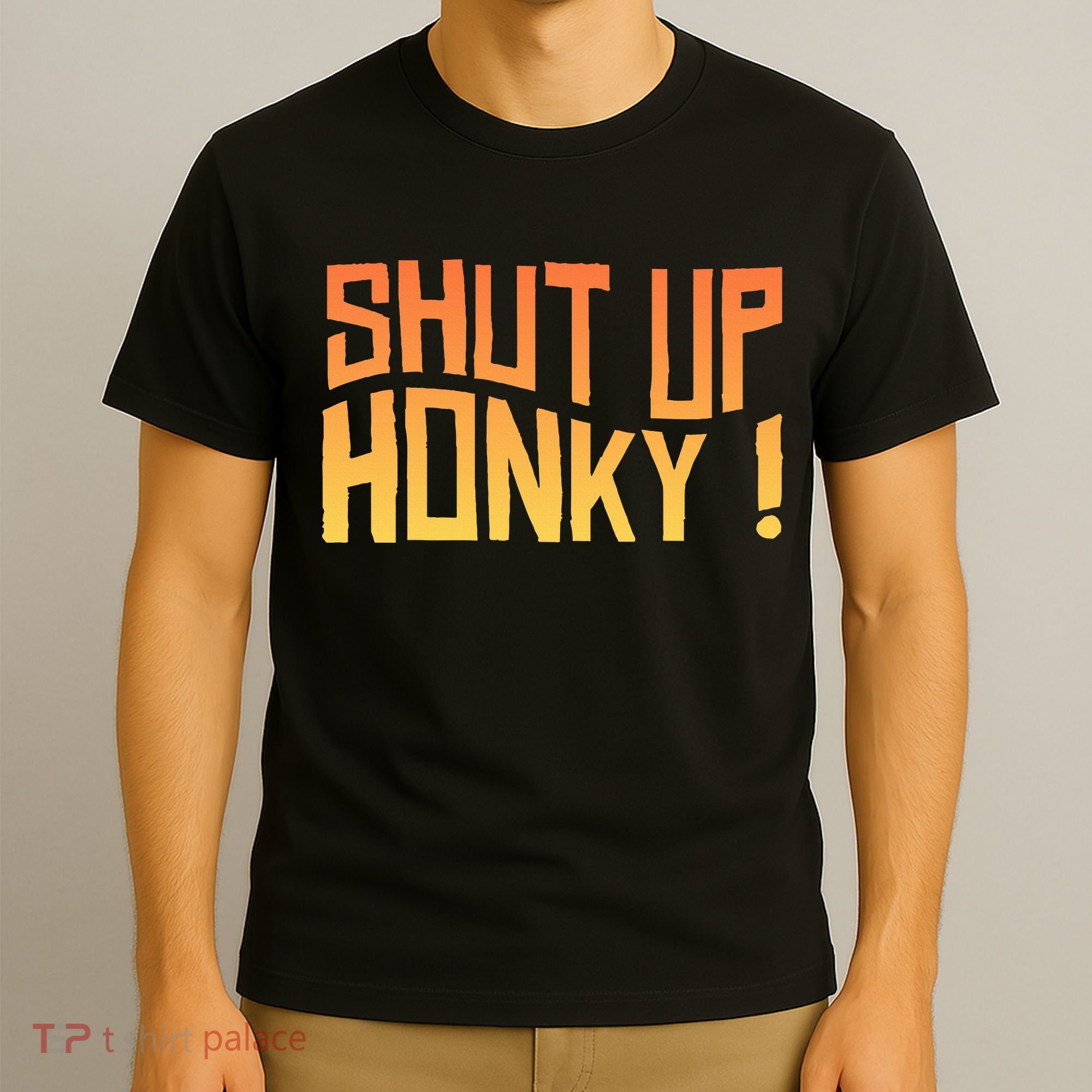 SHUT UP HONKY FUNNY sayings T-Shirt