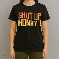 SHUT UP HONKY FUNNY sayings T-Shirt thumb 4
