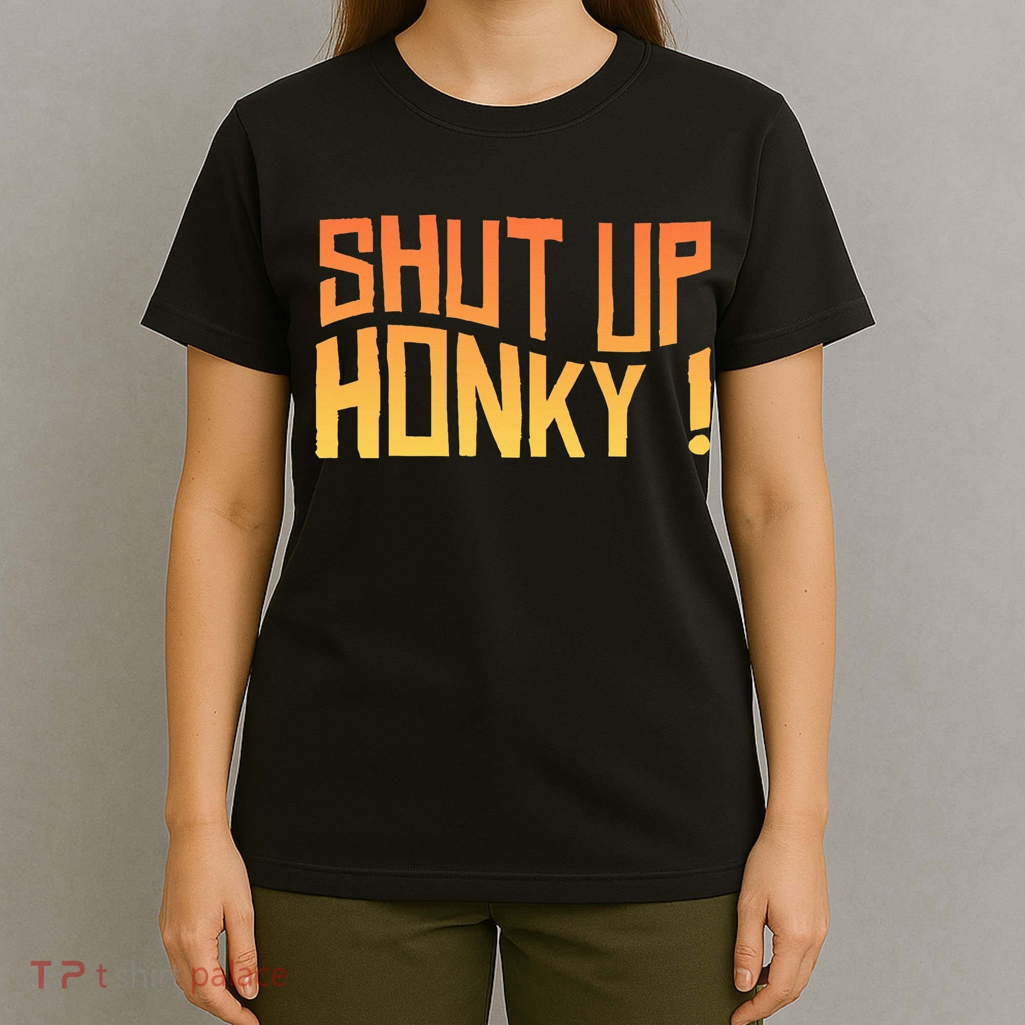 SHUT UP HONKY FUNNY sayings T-Shirt