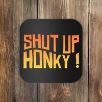 SHUT UP HONKY FUNNY sayings Coaster thumb 0