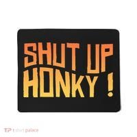 SHUT UP HONKY FUNNY sayings Mousepad thumb 0