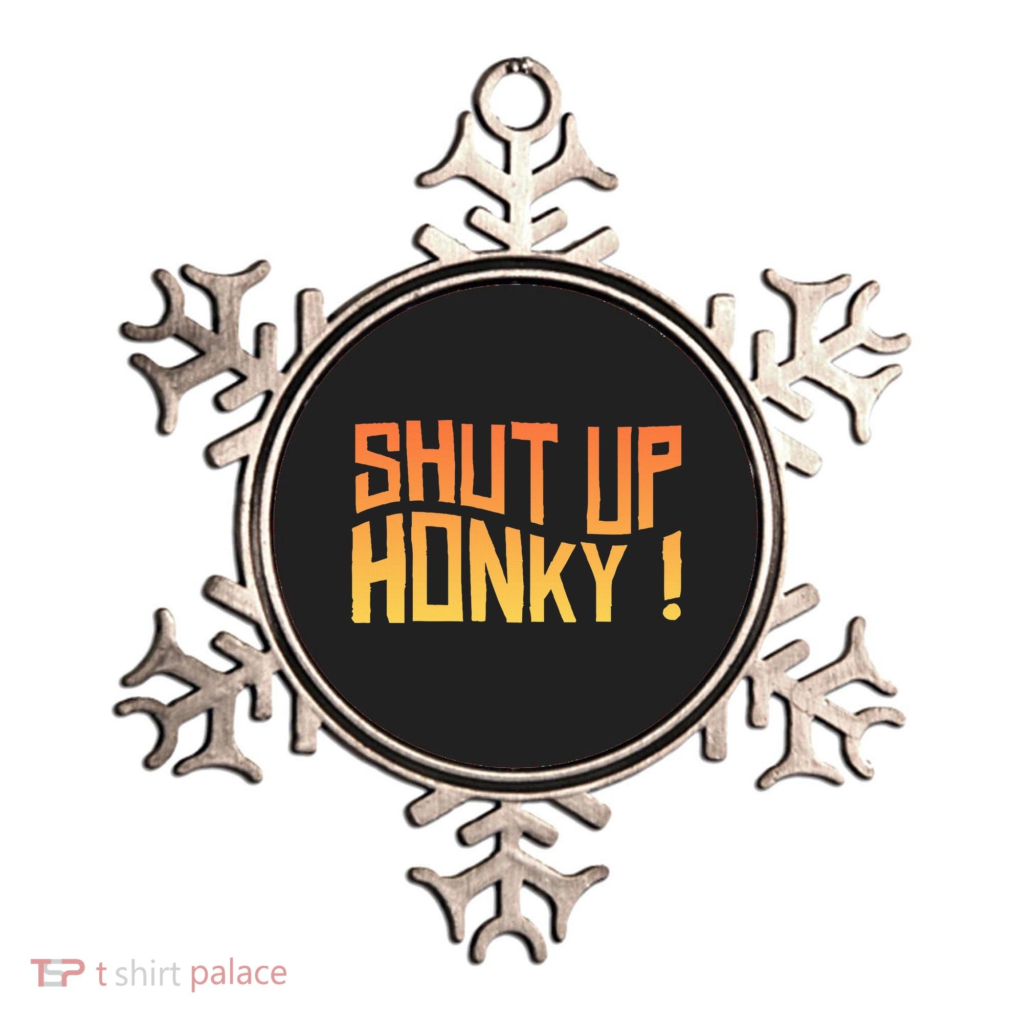 SHUT UP HONKY FUNNY sayings Ornament