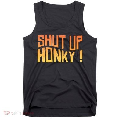 SHUT UP HONKY FUNNY sayings Tank Top