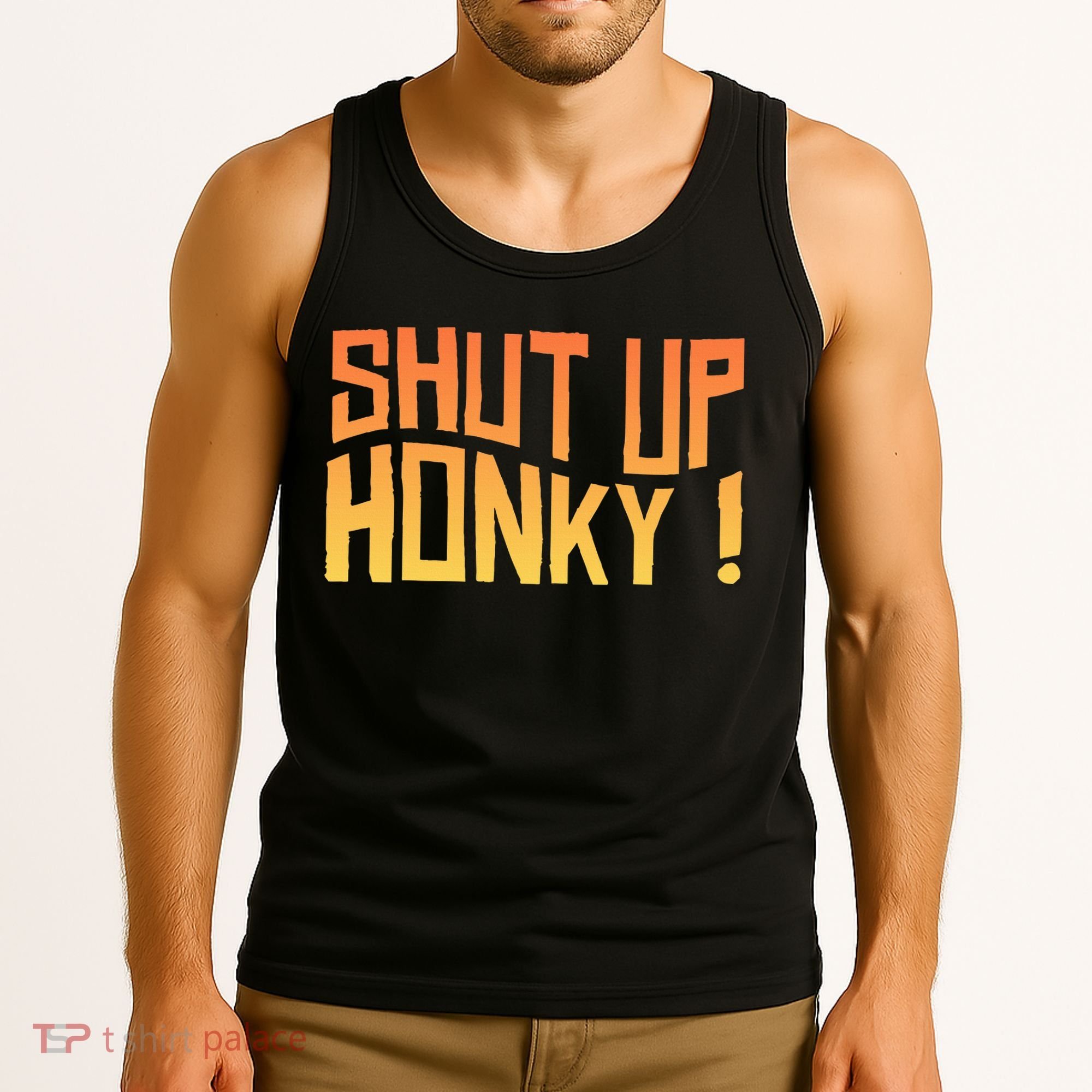 SHUT UP HONKY FUNNY sayings Tank Top