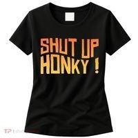 SHUT UP HONKY FUNNY sayings Women's T-Shirt thumb 0
