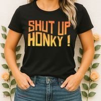 SHUT UP HONKY FUNNY sayings Women's T-Shirt thumb 2