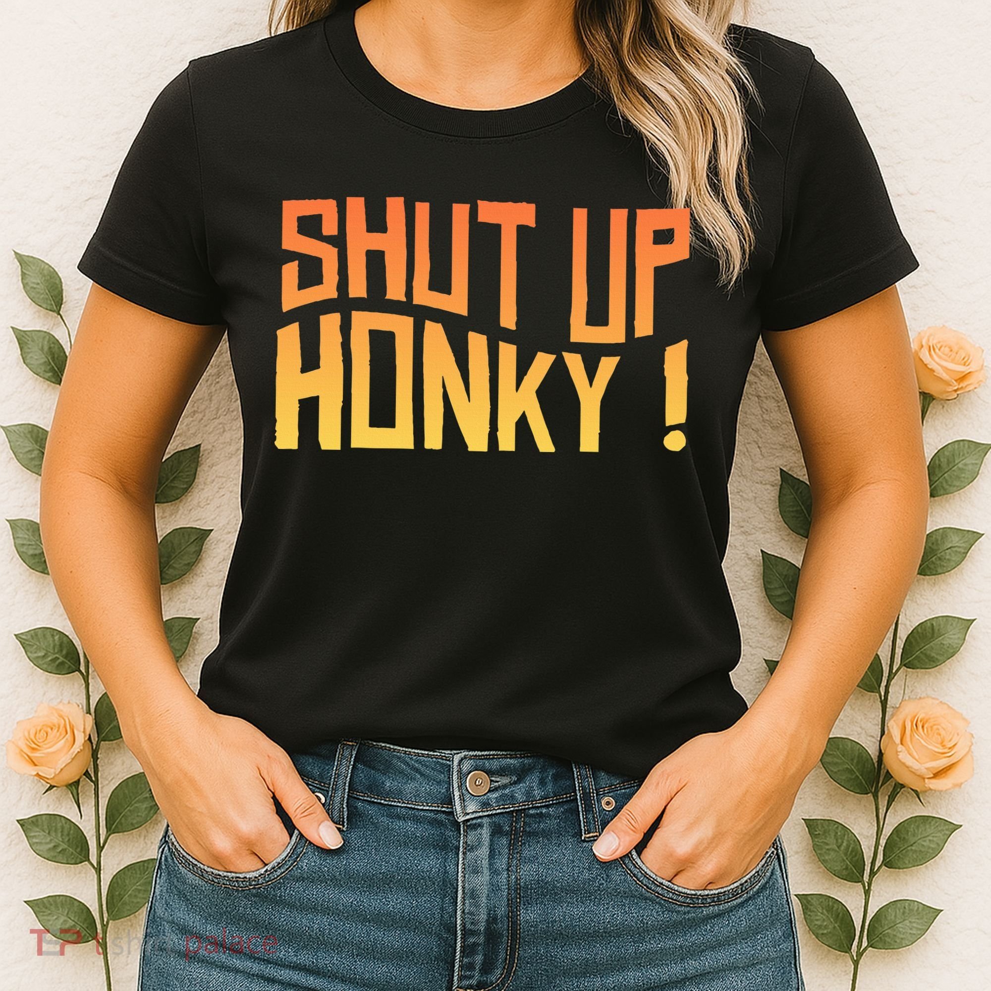 SHUT UP HONKY FUNNY sayings Women's T-Shirt
