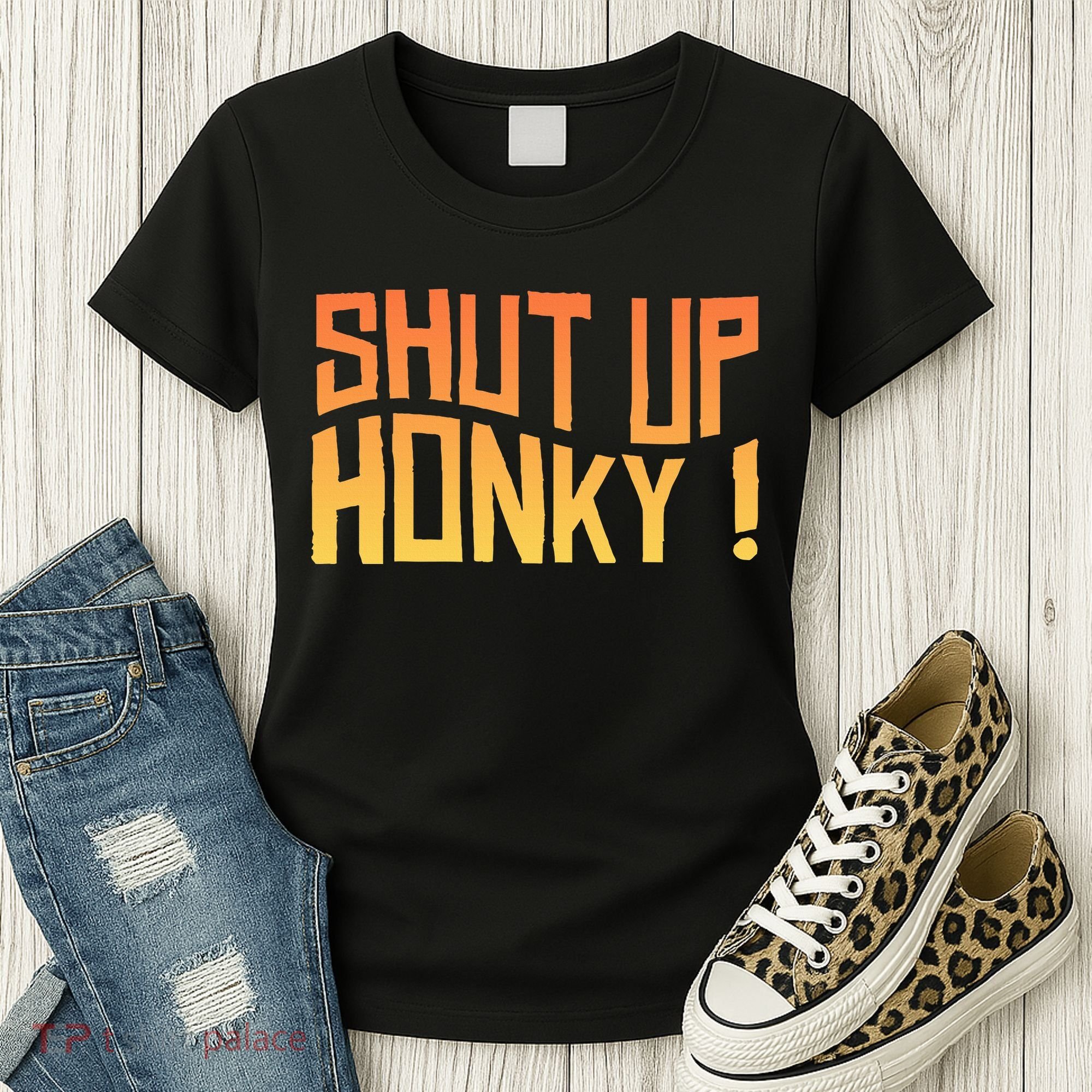 SHUT UP HONKY FUNNY sayings Women's T-Shirt