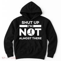 Shut Up I'm Not Almost There Funny Motivation Running Runner Quote Hoodie thumb 0