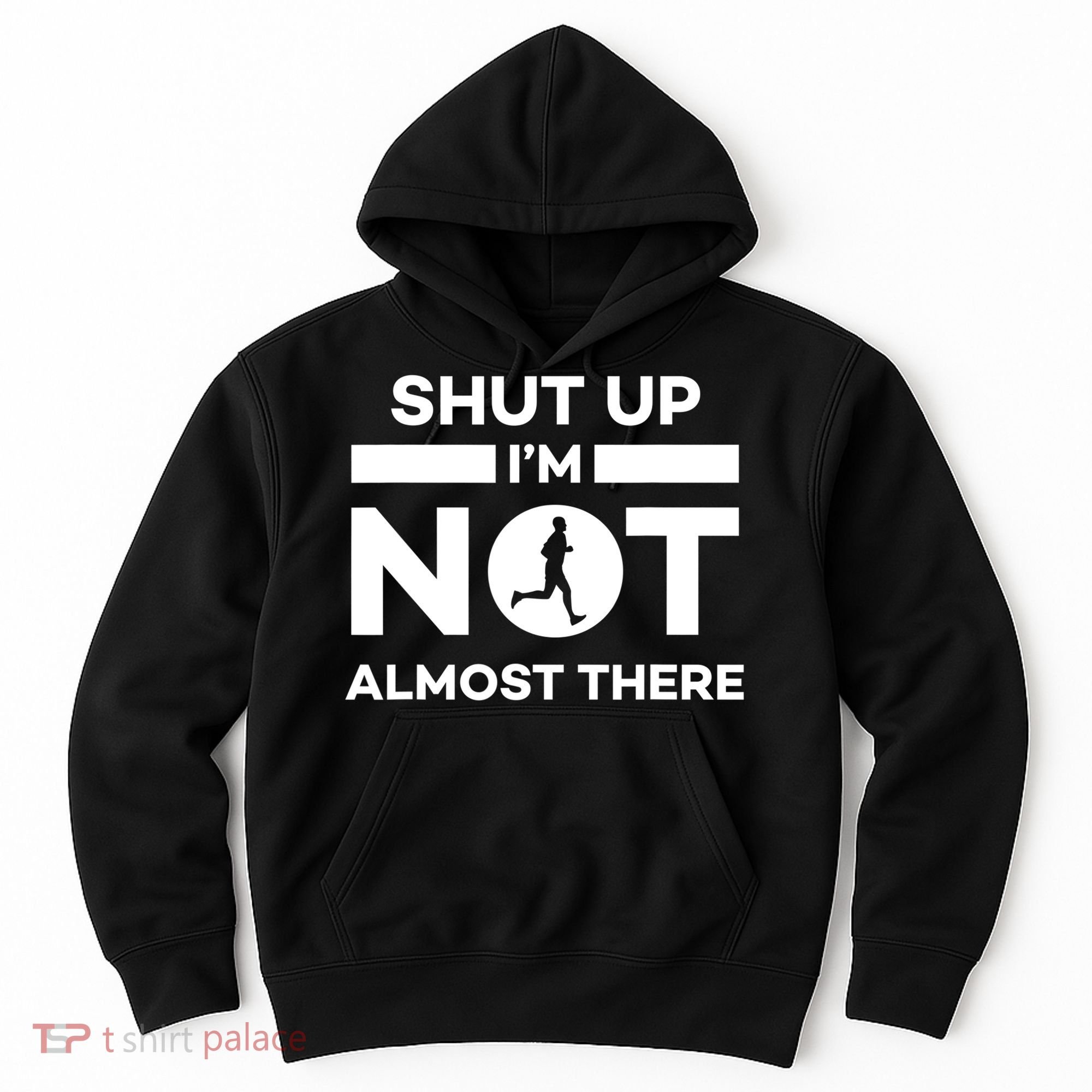 Shut Up I'm Not Almost There Funny Motivation Running Runner Quote Hoodie