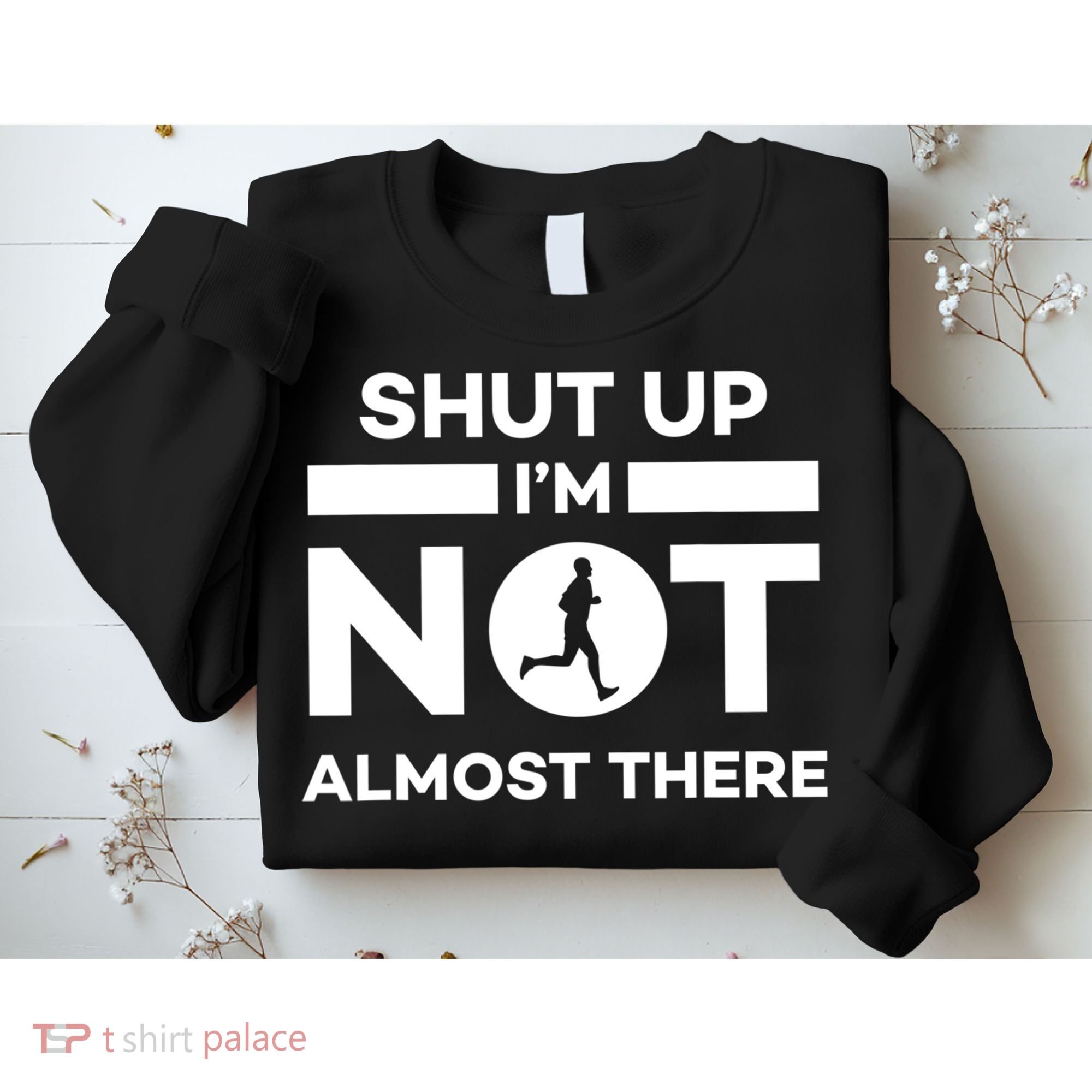 Shut Up I'm Not Almost There Funny Motivation Running Runner Quote Sweatshirt