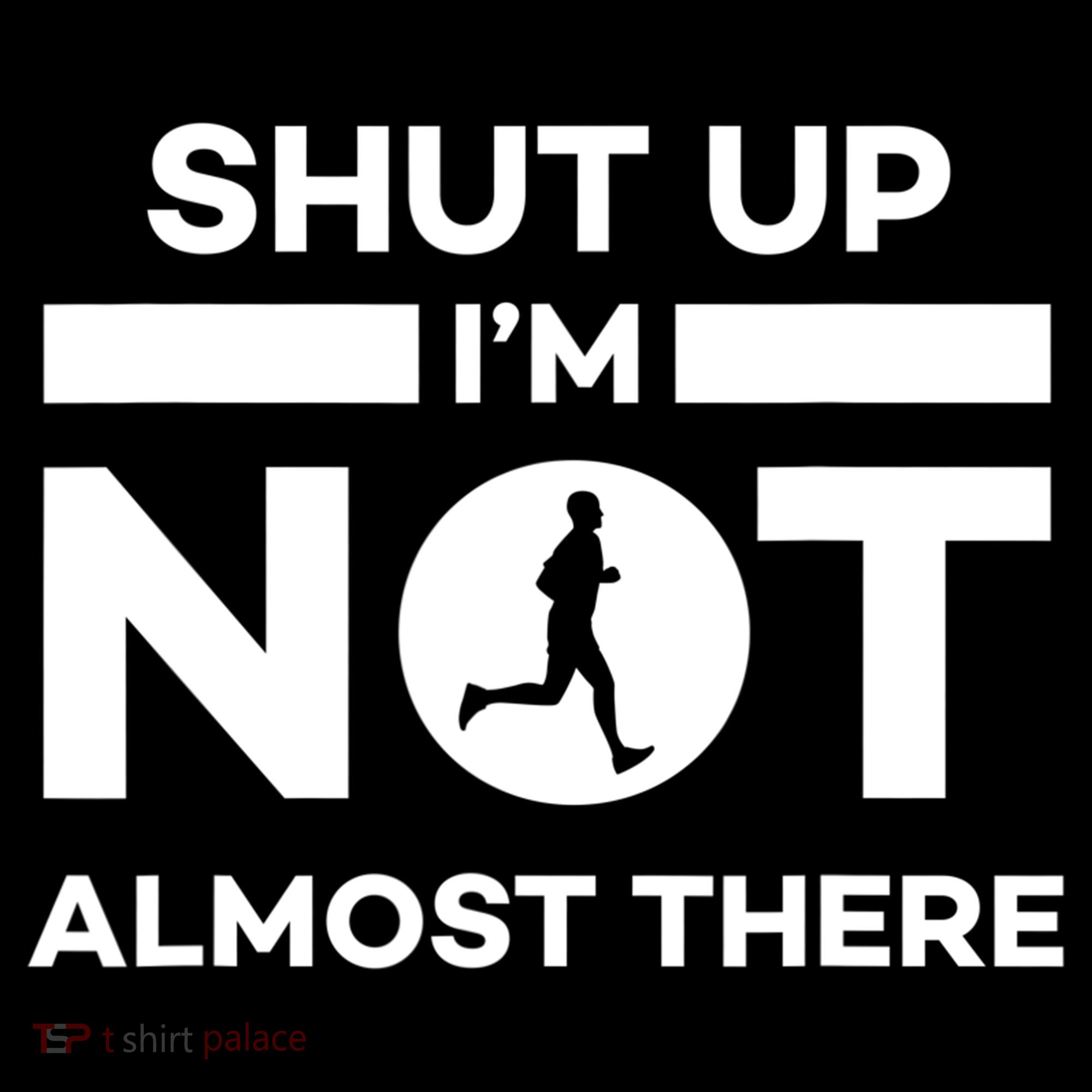 Shut Up I'm Not Almost There Funny Motivation Running Runner Quote Sweatshirt