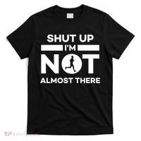 Shut Up I'm Not Almost There Funny Motivation Running Runner Quote T-Shirt thumb 0