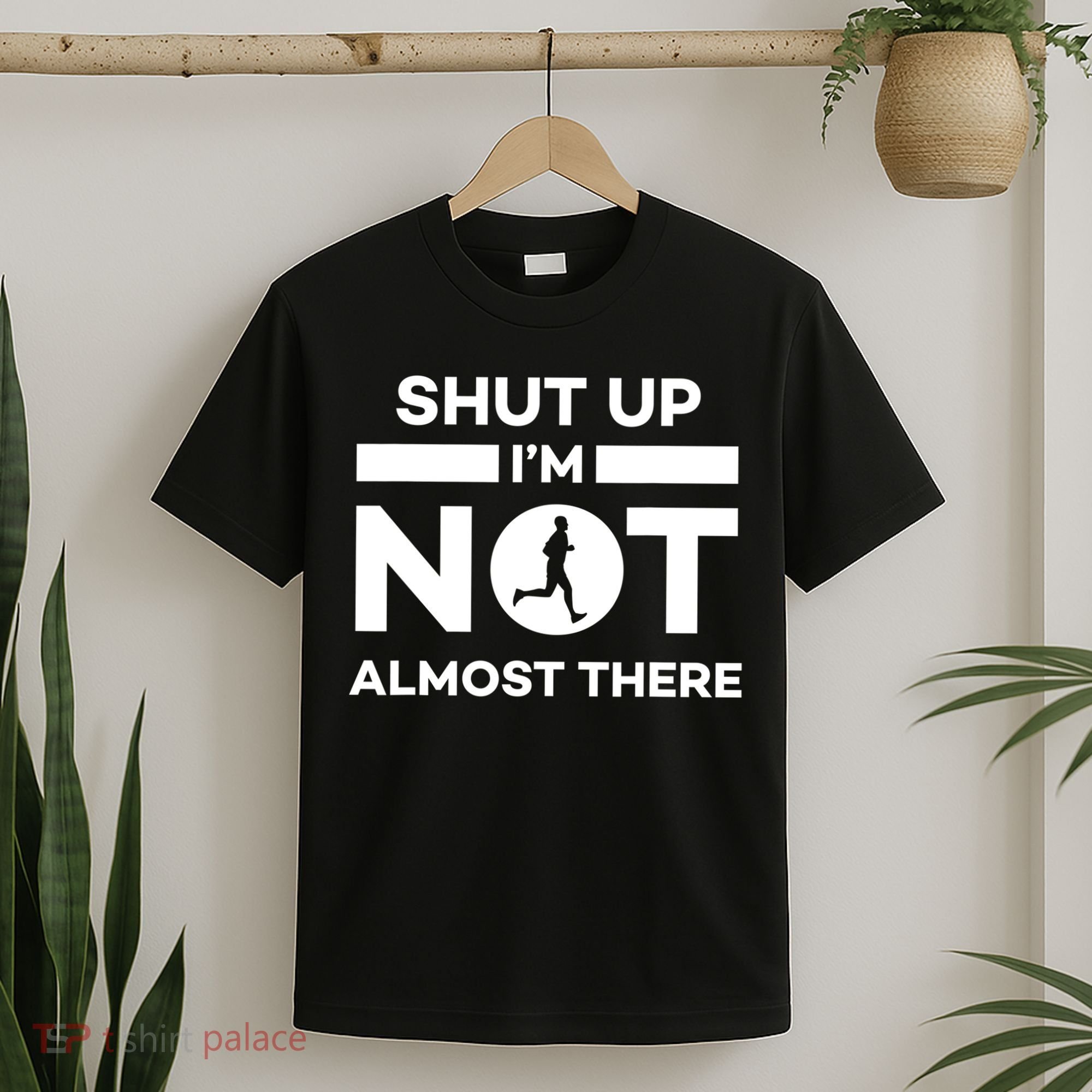 Shut Up I'm Not Almost There Funny Motivation Running Runner Quote T-Shirt