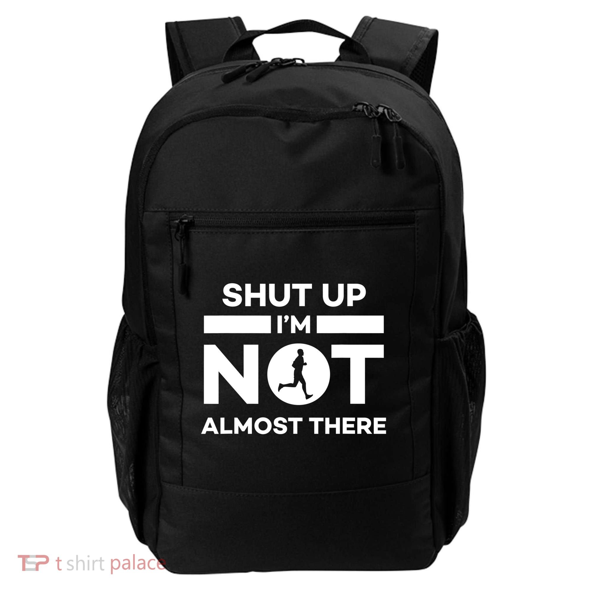 Shut Up I'm Not Almost There Funny Motivation Running Runner Quote Backpack