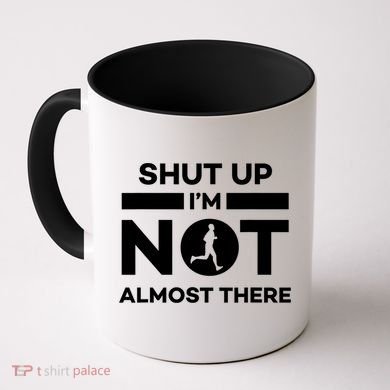 Shut Up I'm Not Almost There Funny Motivation Running Runner Quote Coffee Mug