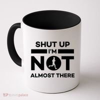 Shut Up I'm Not Almost There Funny Motivation Running Runner Quote Coffee Mug thumb 0