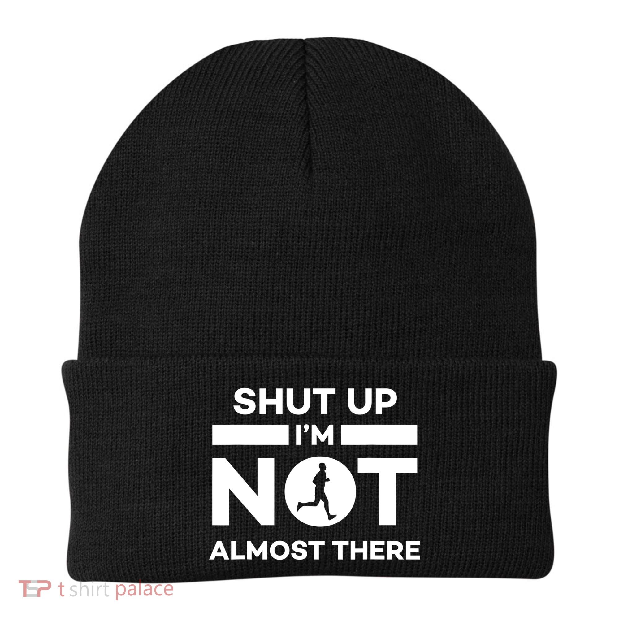 Shut Up I'm Not Almost There Funny Motivation Running Runner Quote Beanie