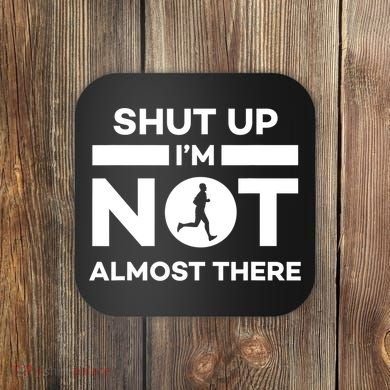 Shut Up I'm Not Almost There Funny Motivation Running Runner Quote Coaster