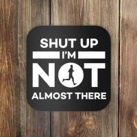 Shut Up I'm Not Almost There Funny Motivation Running Runner Quote Coaster thumb 0