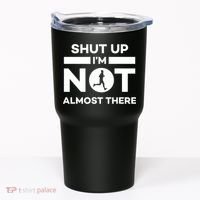 Shut Up I'm Not Almost There Funny Motivation Running Runner Quote Tumbler thumb 0