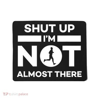 Shut Up I'm Not Almost There Funny Motivation Running Runner Quote Mousepad