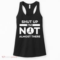 Shut Up I'm Not Almost There Funny Motivation Running Runner Quote Women's Tank Top thumb 0