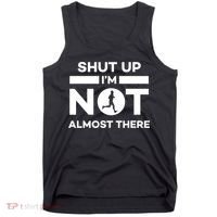 Shut Up I'm Not Almost There Funny Motivation Running Runner Quote Tank Top thumb 0