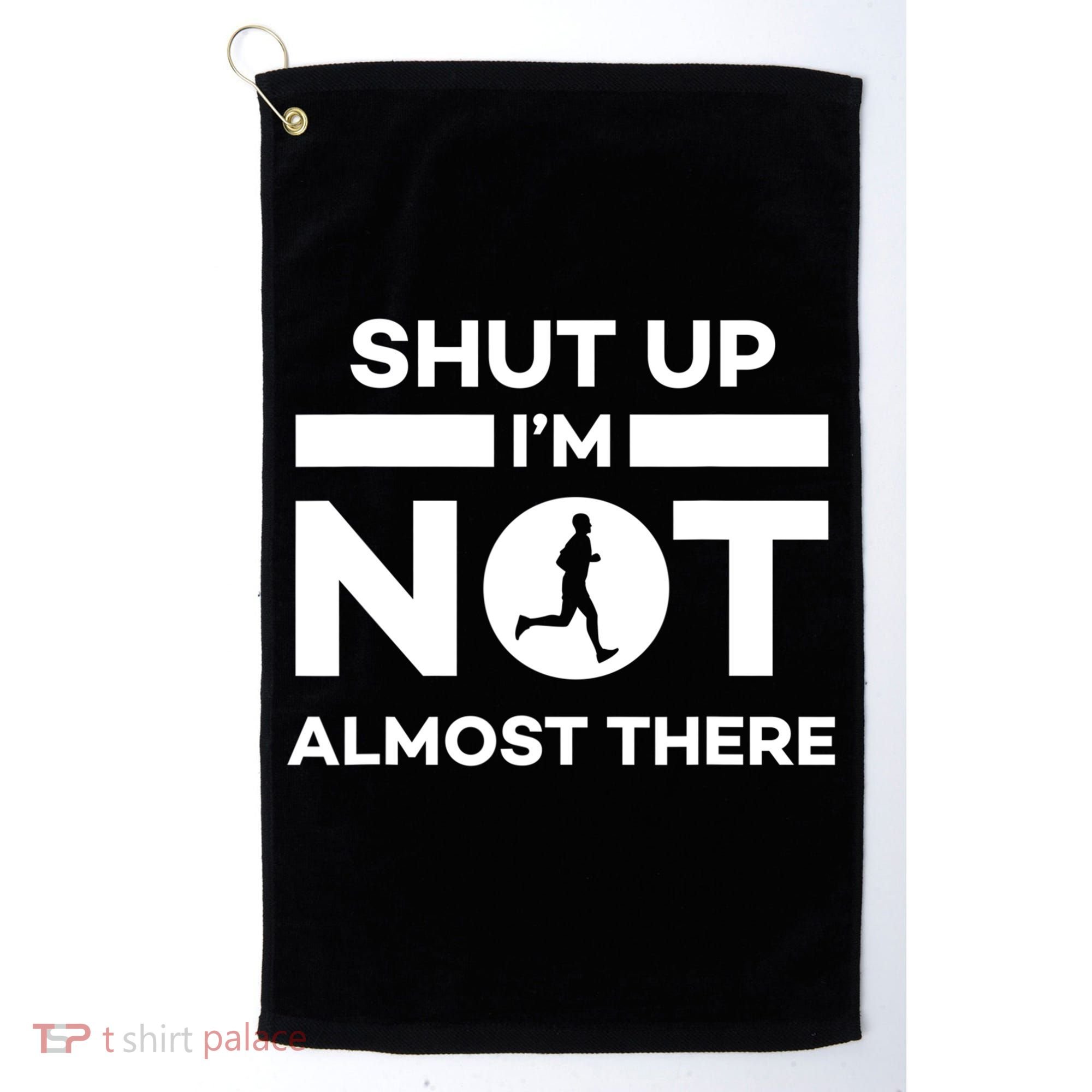 Shut Up I'm Not Almost There Funny Motivation Running Runner Quote Golf Towel