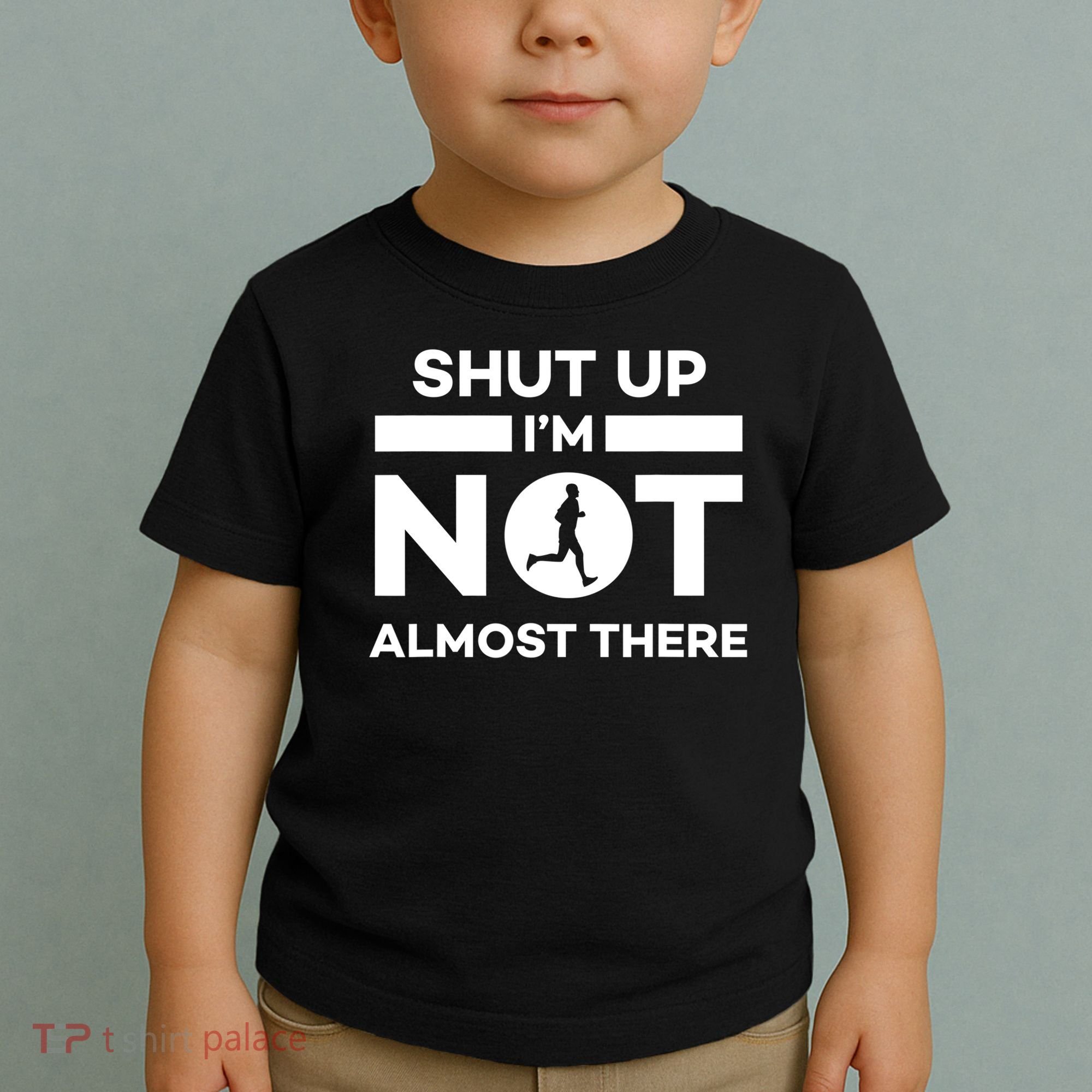 Shut Up I'm Not Almost There Funny Motivation Running Runner Quote Toddler T-Shirt