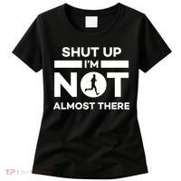 Shut Up I'm Not Almost There Funny Motivation Running Runner Quote Women's T-Shirt thumb 0